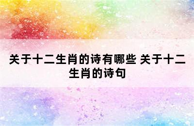 关于十二生肖的诗有哪些 关于十二生肖的诗句